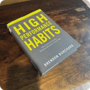 High Performance Habits by Brendon Burchard (2017) –>Who Needs Your A&nbsp;Game?