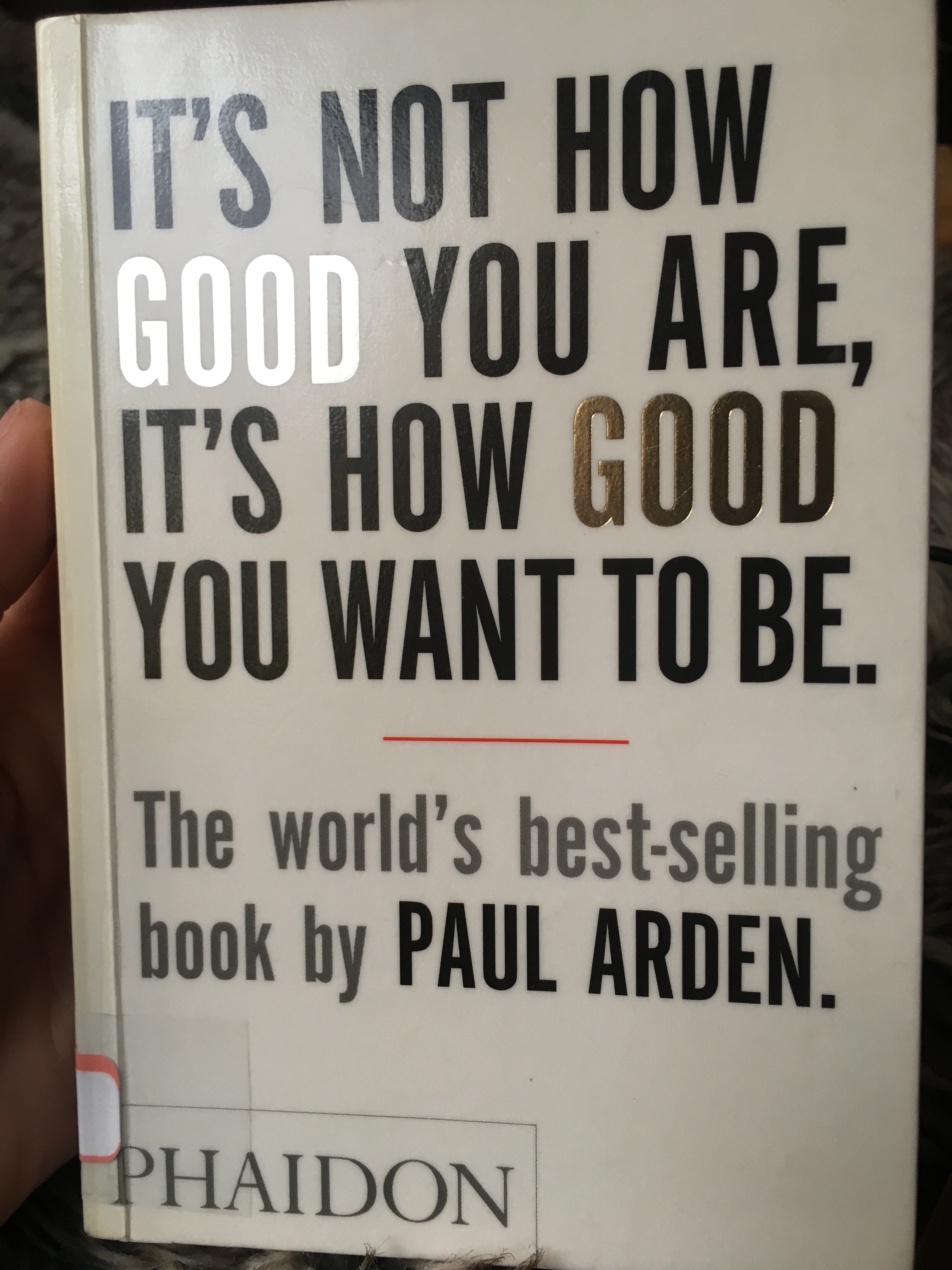 It’s Not How Good You Are, It’s How Good You Want To Be by Paul Arden&nbsp;(2003)